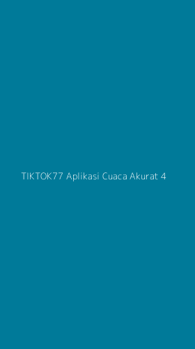 Tampilan Antarmuka Aplikasi Tiktok77 Aplikasi Cuaca Akurat - 4