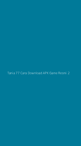 Tampilan Antarmuka Aplikasi Tania 77 Cara Download Apk Game Resmi - 2