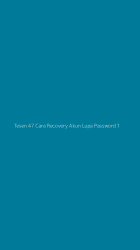 Tampilan Antarmuka Aplikasi Tesen 47 Cara Recovery Akun Lupa Password - 1