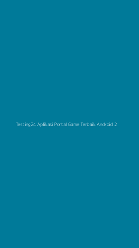 Tampilan Antarmuka Aplikasi Testing24 Aplikasi Portal Game Terbaik Android - 2