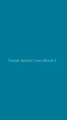 Tampilan Antarmuka Aplikasi Texaspk Aplikasi Cuaca Akurat - 2