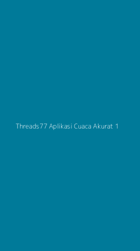 Tampilan Antarmuka Aplikasi Threads77 Aplikasi Cuaca Akurat - 1