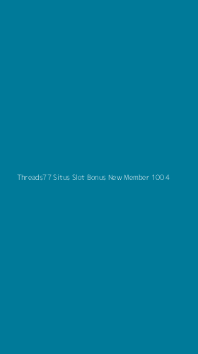 Tampilan Antarmuka Aplikasi Threads77 Situs Slot Bonus New Member 100 - 4