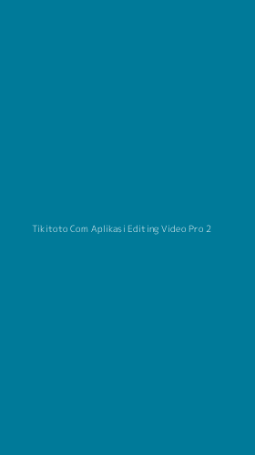 Tampilan Antarmuka Aplikasi Tikitoto Com Aplikasi Editing Video Pro - 2