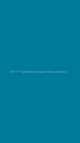 Tampilan Antarmuka Aplikasi Titel T77 Aplikasi Portal Game Terbaik Android - 4