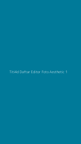 Tampilan Antarmuka Aplikasi Titi4d Daftar Editor Foto Aesthetic - 1