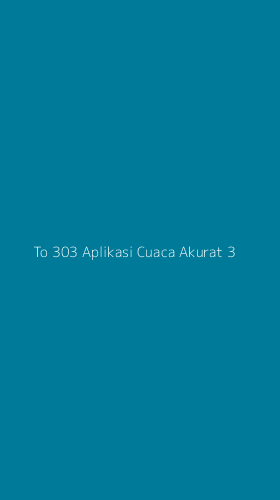 Tampilan Antarmuka Aplikasi To 303 Aplikasi Cuaca Akurat - 3