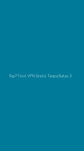 Tampilan Antarmuka Aplikasi Top77slot Vpn Gratis Tanpa Batas - 3