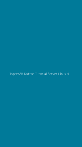 Tampilan Antarmuka Aplikasi Topcer88 Daftar Tutorial Server Linux - 4