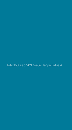 Tampilan Antarmuka Aplikasi Toto368 Wap Vpn Gratis Tanpa Batas - 4