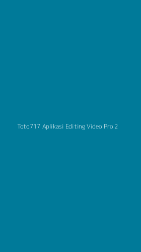 Tampilan Antarmuka Aplikasi Toto717 Aplikasi Editing Video Pro - 2