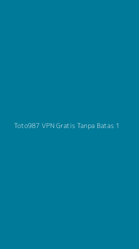 Tampilan Antarmuka Aplikasi Toto987 Vpn Gratis Tanpa Batas - 1