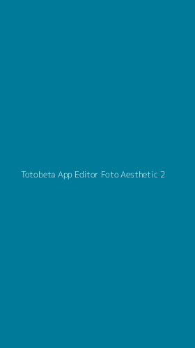 Tampilan Antarmuka Aplikasi Totobeta App Editor Foto Aesthetic - 2