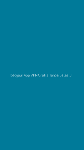 Tampilan Antarmuka Aplikasi Totogaul App Vpn Gratis Tanpa Batas - 3