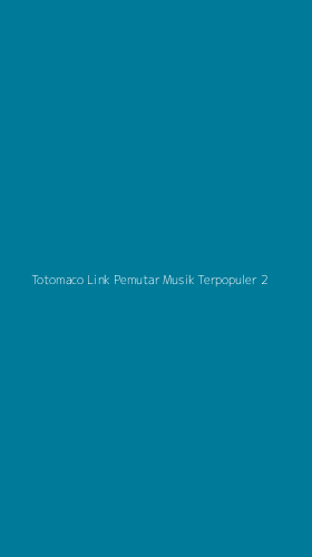 Tampilan Antarmuka Aplikasi Totomaco Link Pemutar Musik Terpopuler - 2