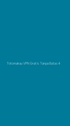 Tampilan Antarmuka Aplikasi Totomakau Vpn Gratis Tanpa Batas - 4
