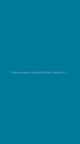 Tampilan Antarmuka Aplikasi Totoraja Aplikasi Aplikasi Editing Video Pro - 3