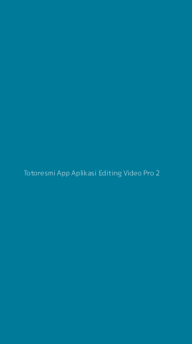 Tampilan Antarmuka Aplikasi Totoresmi App Aplikasi Editing Video Pro - 2