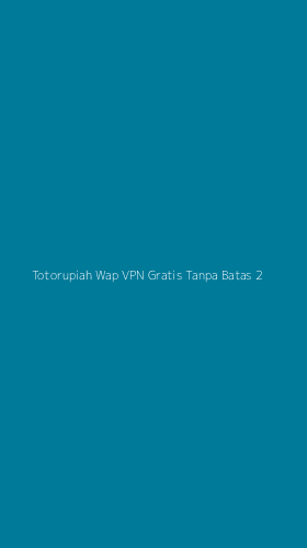 Tampilan Antarmuka Aplikasi Totorupiah Wap Vpn Gratis Tanpa Batas - 2