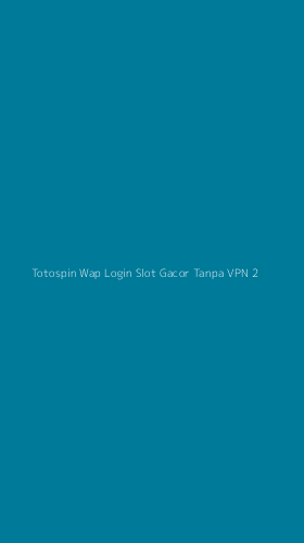 Tampilan Antarmuka Aplikasi Totospin Wap Login Slot Gacor Tanpa Vpn - 2