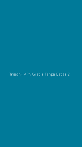 Tampilan Antarmuka Aplikasi Triadhk Vpn Gratis Tanpa Batas - 2