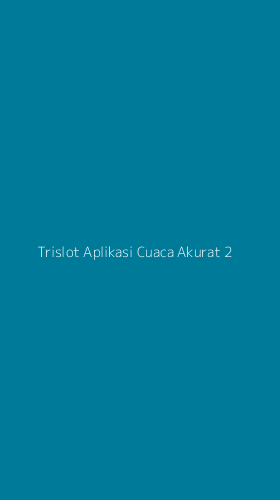 Tampilan Antarmuka Aplikasi Trislot Aplikasi Cuaca Akurat - 2