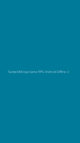 Tampilan Antarmuka Aplikasi Twobet88 App Game Rpg Android Offline - 2