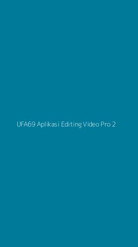 Tampilan Antarmuka Aplikasi Ufa69 Aplikasi Editing Video Pro - 2