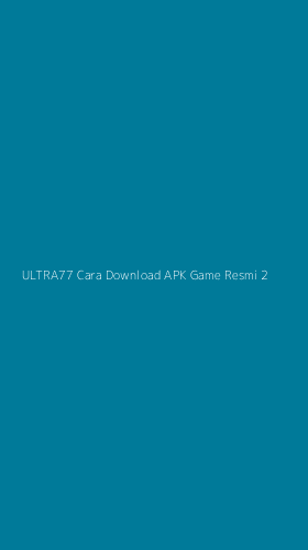 Tampilan Antarmuka Aplikasi Ultra77 Cara Download Apk Game Resmi - 2
