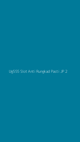 Tampilan Antarmuka Aplikasi Ug555 Slot Anti Rungkad Pasti Jp - 2
