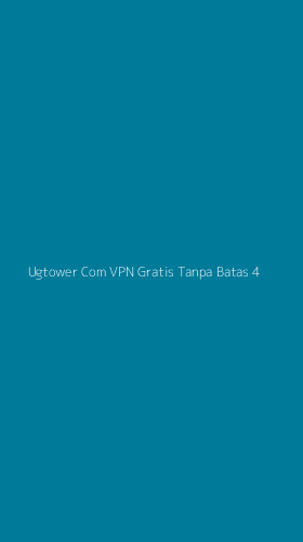 Tampilan Antarmuka Aplikasi Ugtower Com Vpn Gratis Tanpa Batas - 4