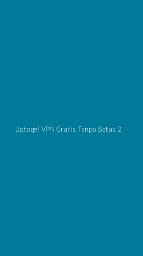 Tampilan Antarmuka Aplikasi Uptogel Vpn Gratis Tanpa Batas - 2