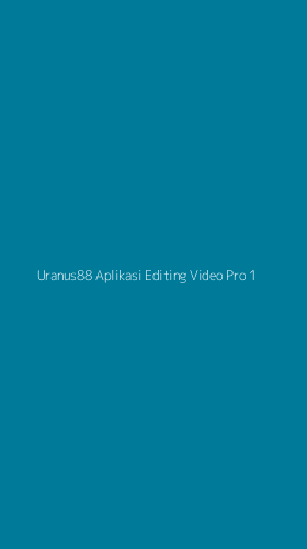 Tampilan Antarmuka Aplikasi Uranus88 Aplikasi Editing Video Pro - 1