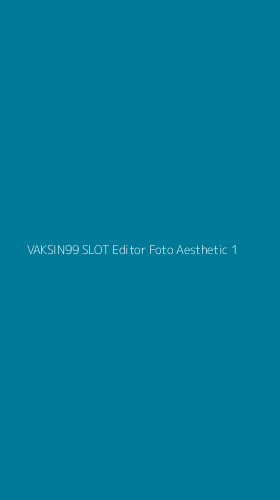 Tampilan Antarmuka Aplikasi Vaksin99 Slot Editor Foto Aesthetic - 1