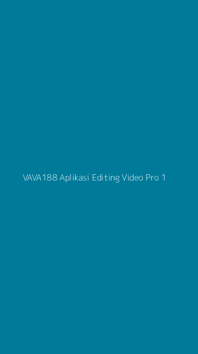 Tampilan Antarmuka Aplikasi Vava188 Aplikasi Editing Video Pro - 1