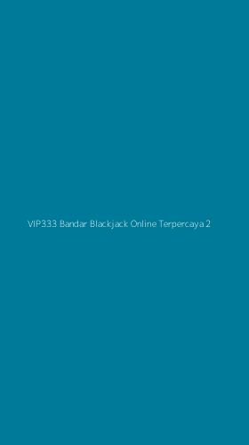 Tampilan Antarmuka Aplikasi Vip333 Bandar Blackjack Online Terpercaya - 2