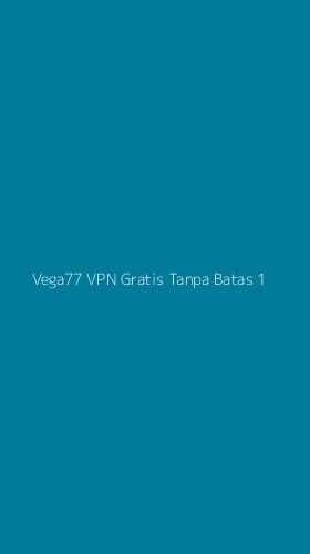 Tampilan Antarmuka Aplikasi Vega77 Vpn Gratis Tanpa Batas - 1