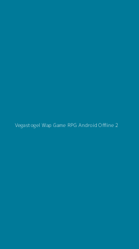 Tampilan Antarmuka Aplikasi Vegastogel Wap Game Rpg Android Offline - 2