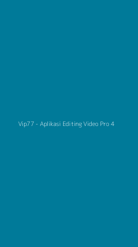 Tampilan Antarmuka Aplikasi Vip77 - Aplikasi Editing Video Pro - 4