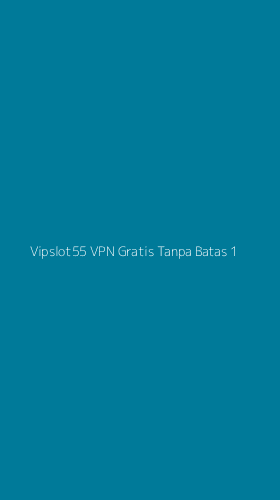 Tampilan Antarmuka Aplikasi Vipslot55 Vpn Gratis Tanpa Batas - 1