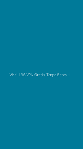 Tampilan Antarmuka Aplikasi Viral 138 Vpn Gratis Tanpa Batas - 1