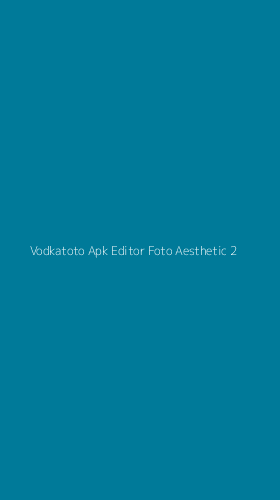Tampilan Antarmuka Aplikasi Vodkatoto Apk Editor Foto Aesthetic - 2