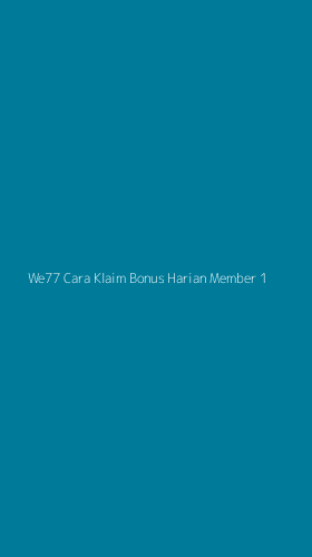 Tampilan Antarmuka Aplikasi We77 Cara Klaim Bonus Harian Member - 1