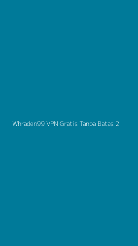 Tampilan Antarmuka Aplikasi Whraden99 Vpn Gratis Tanpa Batas - 2