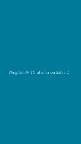 Tampilan Antarmuka Aplikasi Wingslot Vpn Gratis Tanpa Batas - 2
