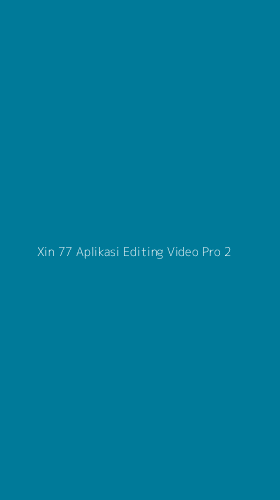 Tampilan Antarmuka Aplikasi Xin 77 Aplikasi Editing Video Pro - 2