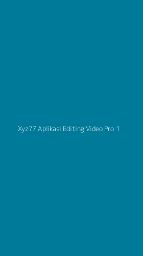 Tampilan Antarmuka Aplikasi Xyz77 Aplikasi Editing Video Pro - 1