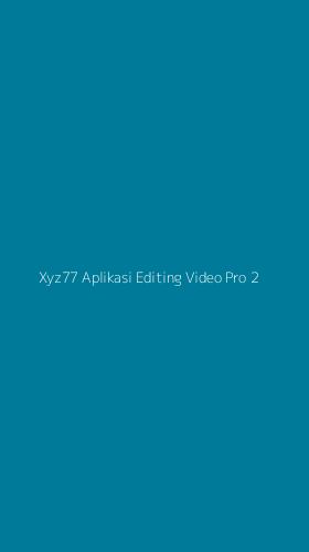 Tampilan Antarmuka Aplikasi Xyz77 Aplikasi Editing Video Pro - 2