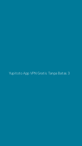 Tampilan Antarmuka Aplikasi Yupitoto App Vpn Gratis Tanpa Batas - 3