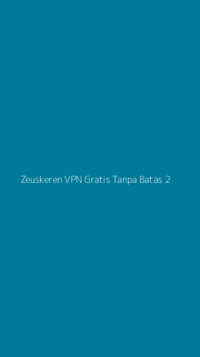 Tampilan Antarmuka Aplikasi Zeuskeren Vpn Gratis Tanpa Batas - 2